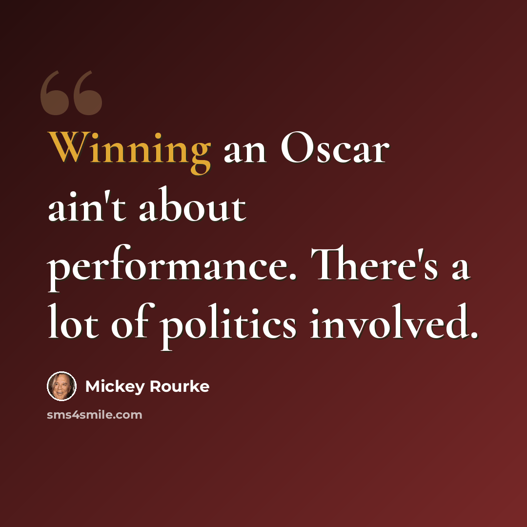 “Winning an Oscar ain't about performance. There's a lot of politics involved.” quote by Mickey Rourke