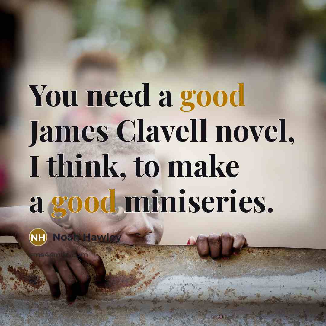 “You need a good James Clavell novel, I think, to make a good miniseries.” quote by Noah Hawley
