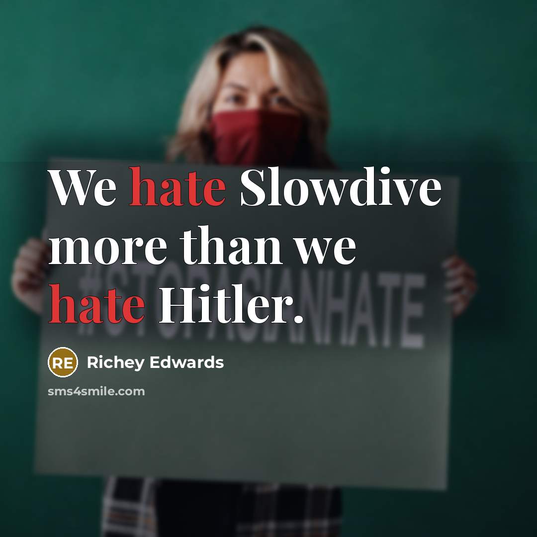 “We hate Slowdive more than we hate Hitler.” quote by Richey Edwards