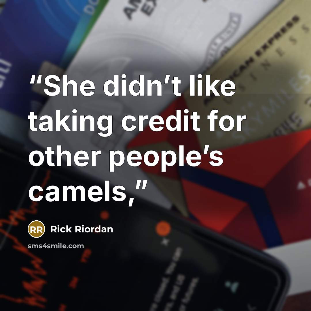 “She didn’t like taking credit for other people’s camels,” quote by Rick Riordan