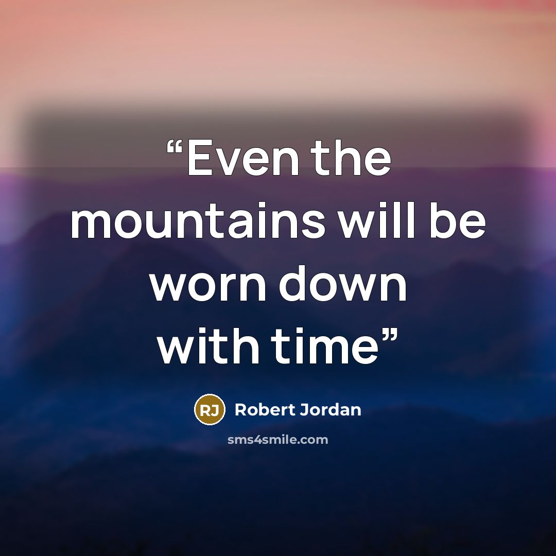 “Even the mountains will be worn down with time” quote by Robert Jordan
