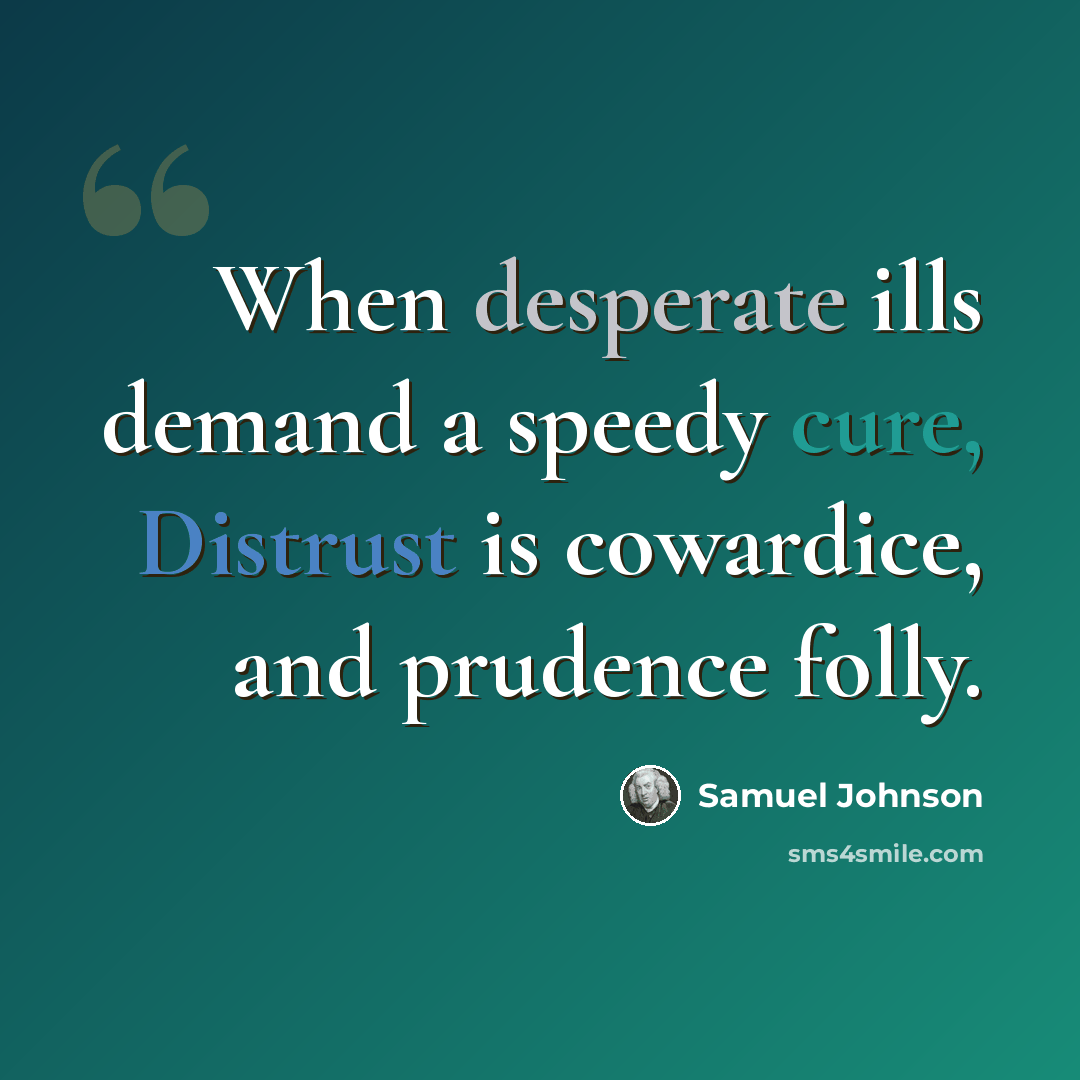 “When desperate ills demand a speedy cure, Distrust is cowardice, and prudence folly.” quote by Samuel Johnson