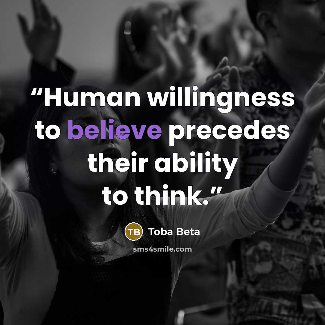 “Human willingness to believe precedes their ability to think.” quote by Toba Beta