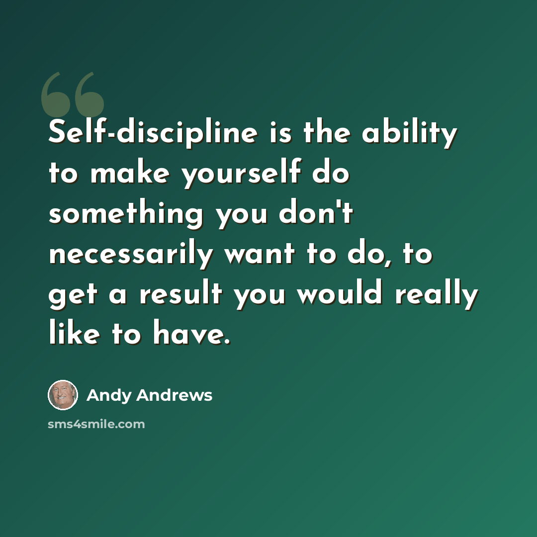 “Self-discipline is the ability to make yourself do something you don't necessarily want to do, to get a result you would really like to have.” quote by Andy Andrews