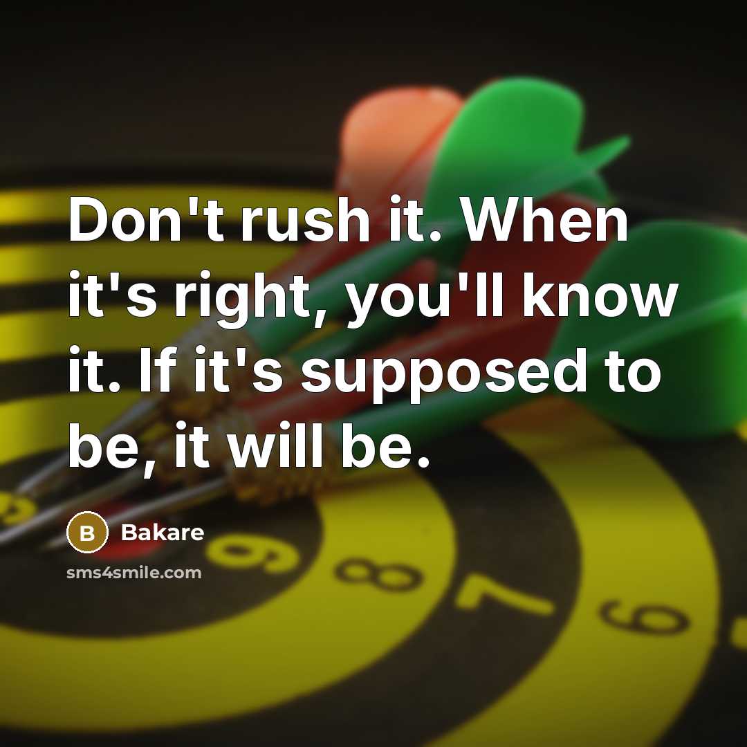 “Don't rush it. When it's right, you'll know it. If it's supposed to be, it will be.” quote by Bakare