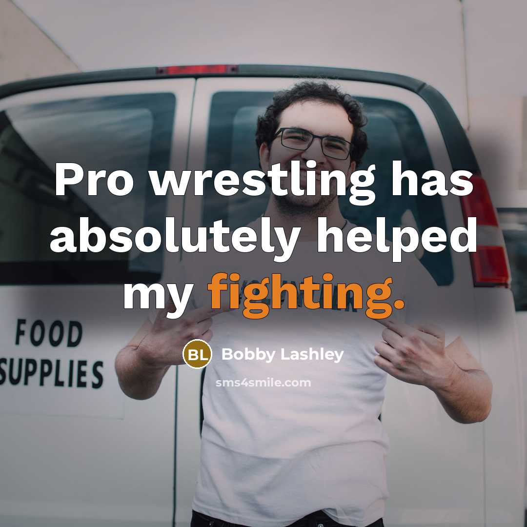 “Pro wrestling has absolutely helped my fighting.” quote by Bobby Lashley