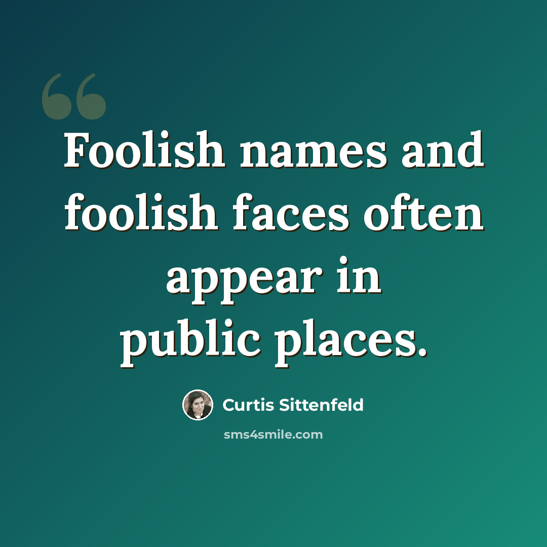“Foolish names and foolish faces often appear in public places.” quote by Curtis Sittenfeld