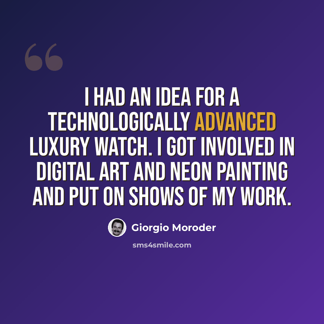 “I had an idea for a technologically advanced luxury watch. I got involved in digital art and neon painting and put on shows of my work.” quote by Giorgio Moroder