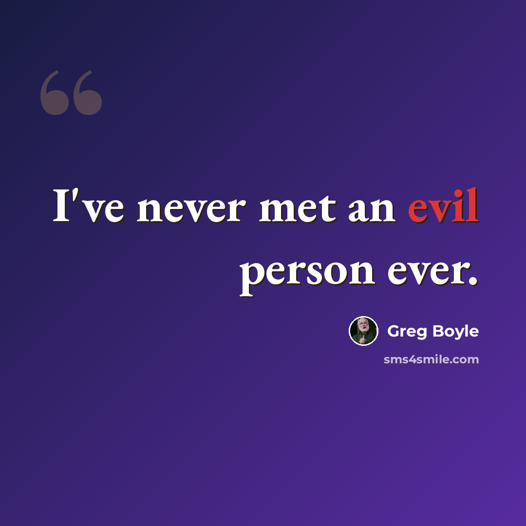 “I've never met an evil person ever.” quote by Greg Boyle
