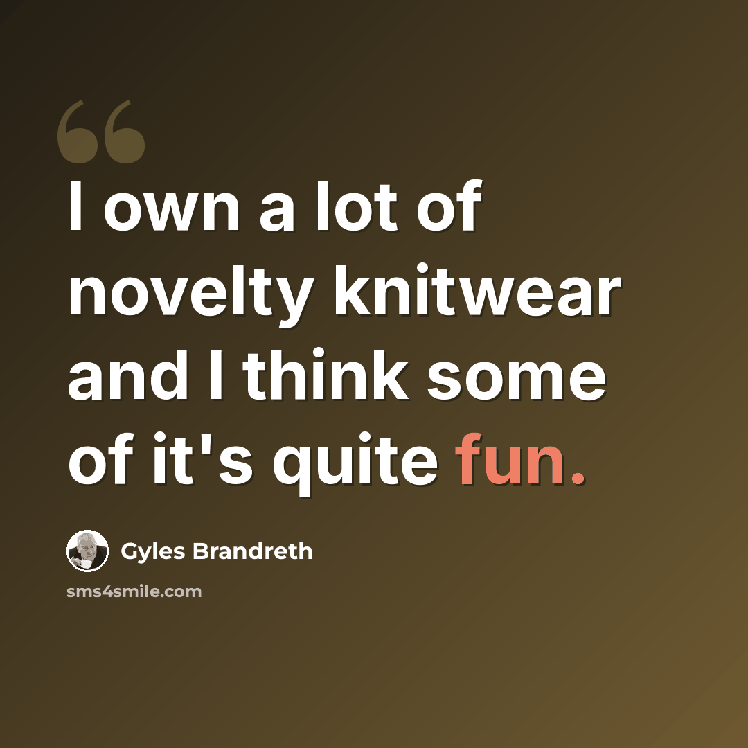 “I own a lot of novelty knitwear and I think some of it's quite fun.” quote by Gyles Brandreth