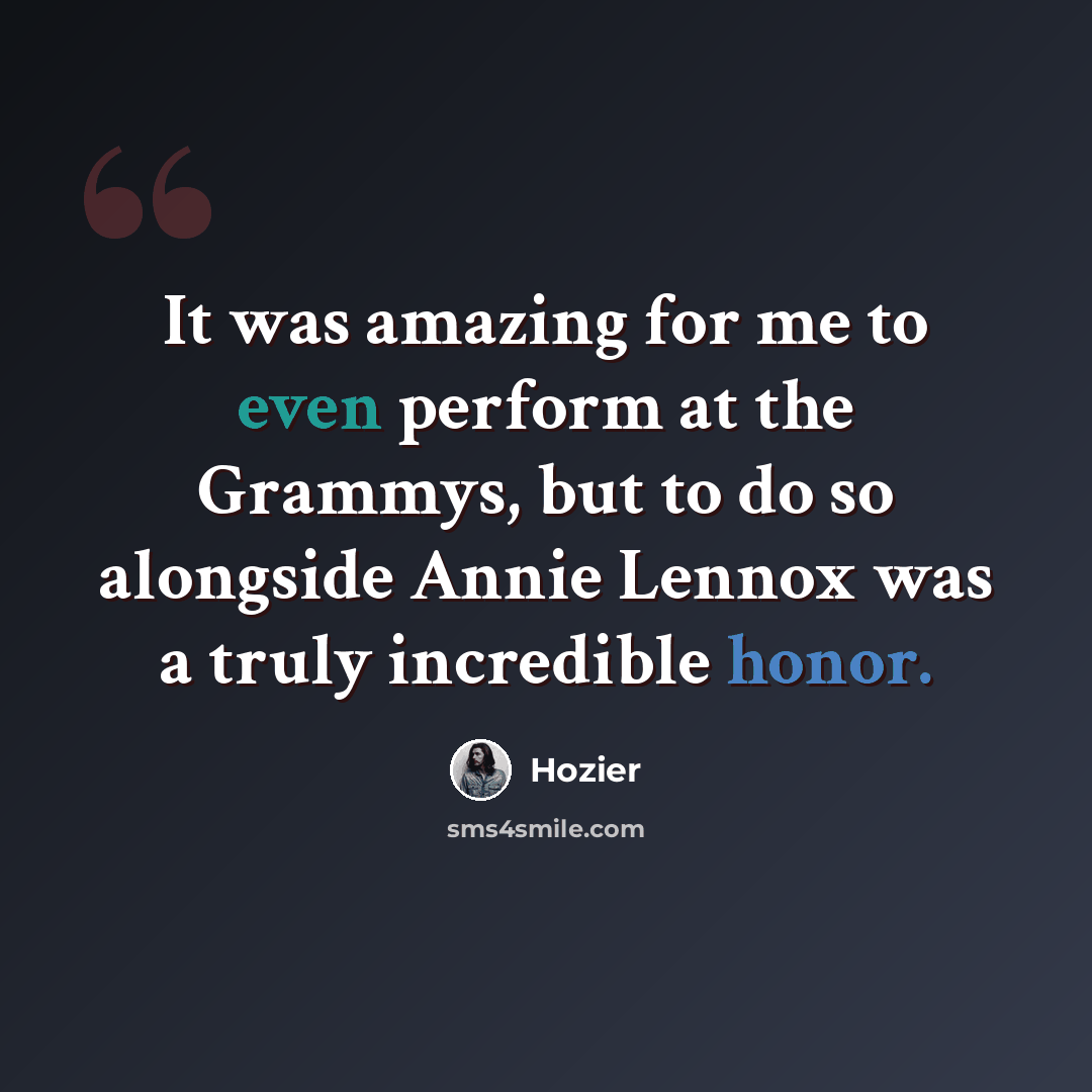 “It was amazing for me to even perform at the Grammys, but to do so alongside Annie Lennox was a truly incredible honor.” quote by Hozier