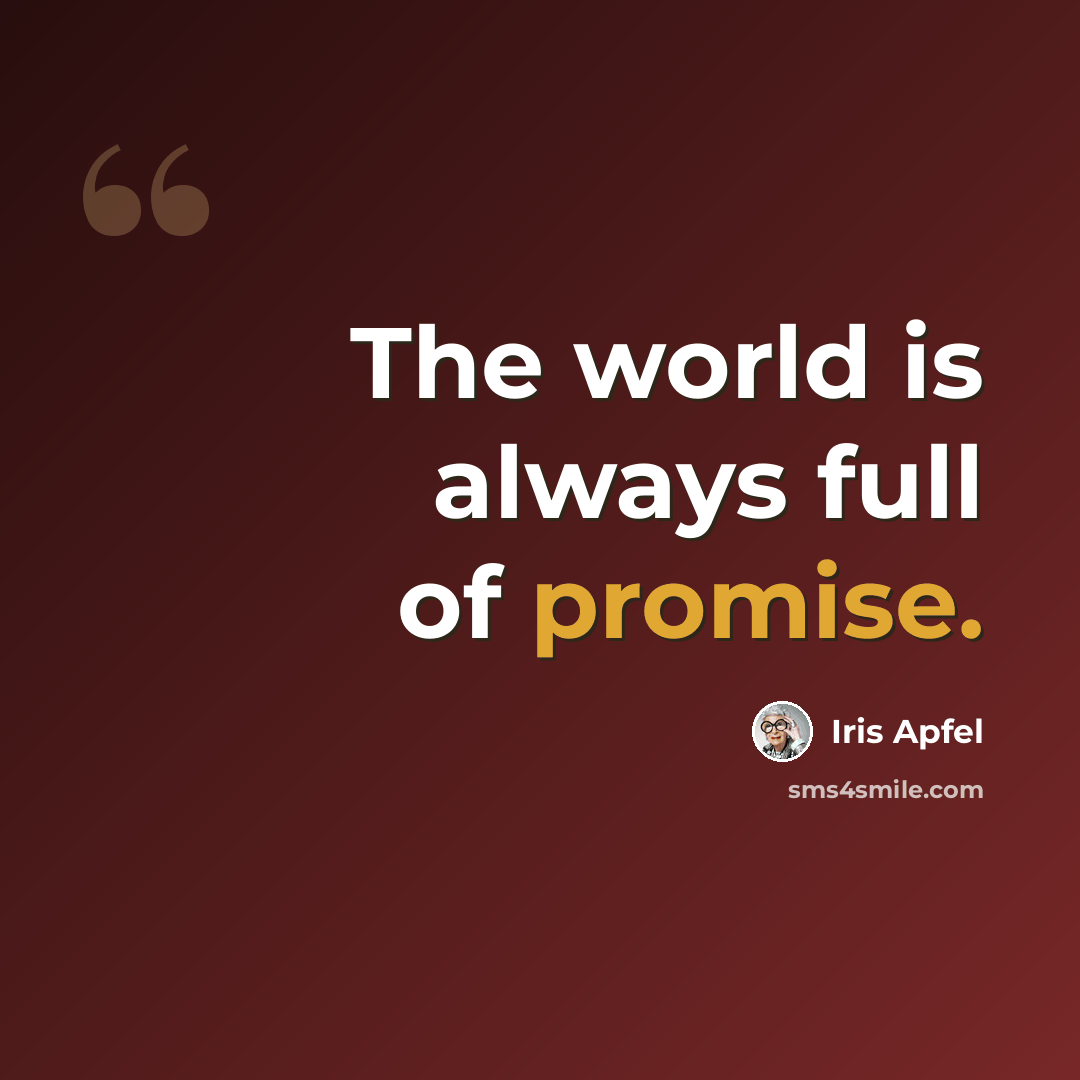 “The world is always full of promise.” quote by Iris Apfel