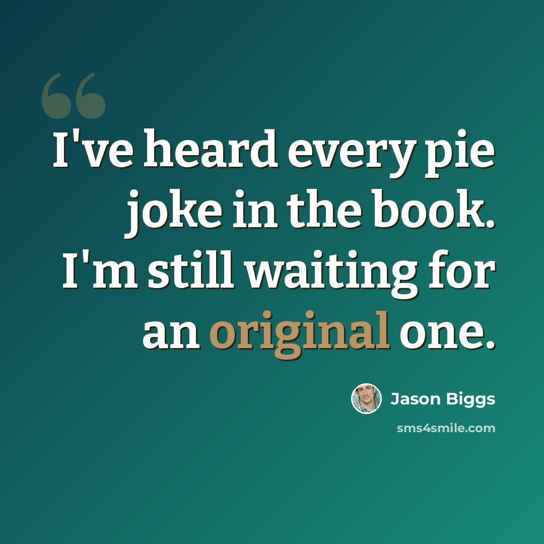 “I've heard every pie joke in the book. I'm still waiting for an original one.” quote by Jason Biggs