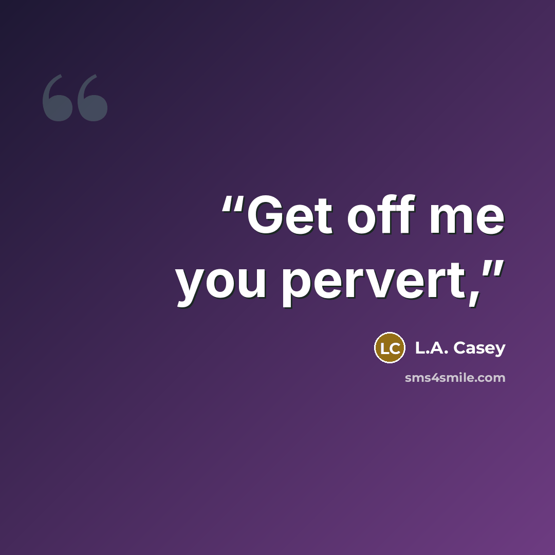 “Get off me you pervert,” quote by L.A. Casey