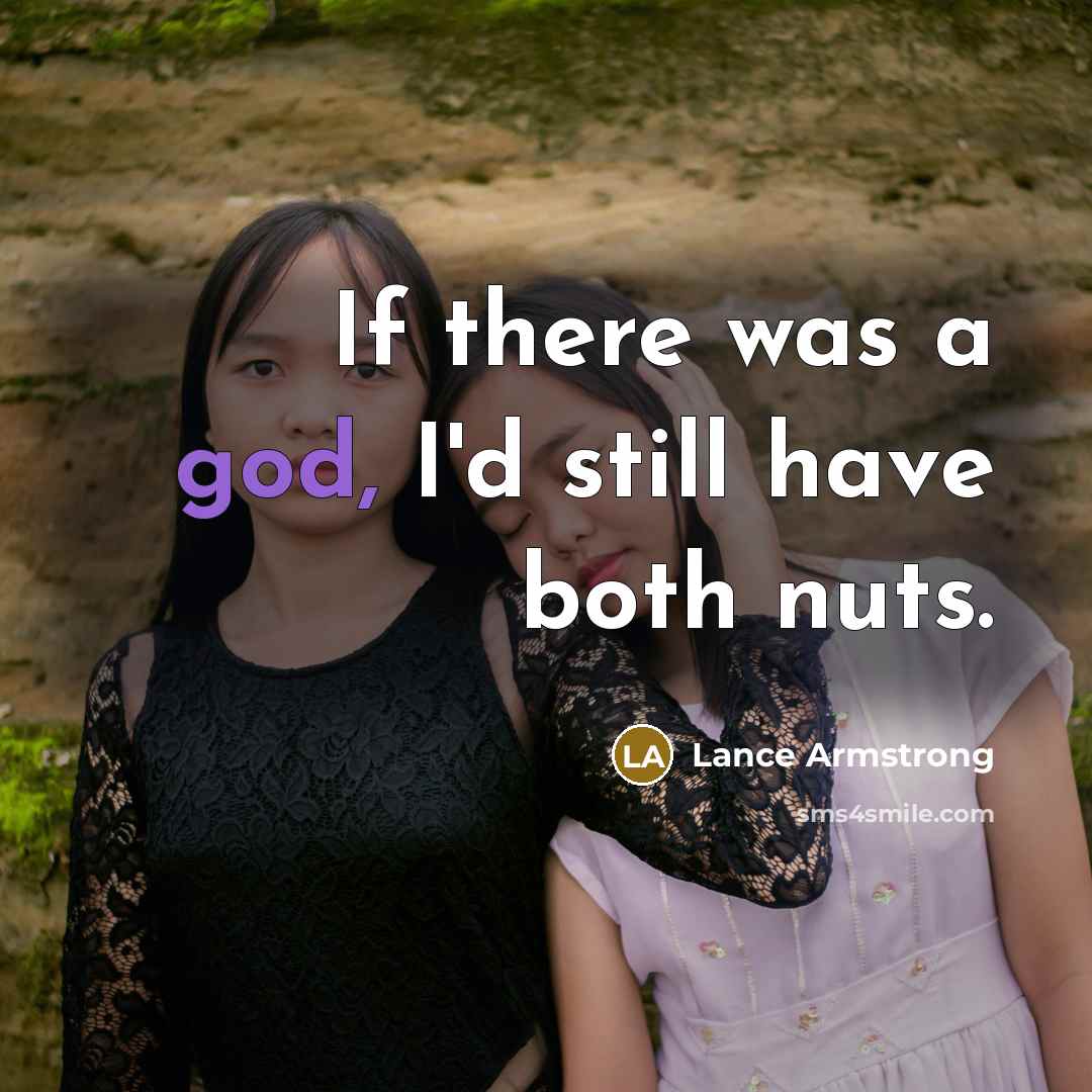 “If there was a god, I'd still have both nuts.” quote by Lance Armstrong
