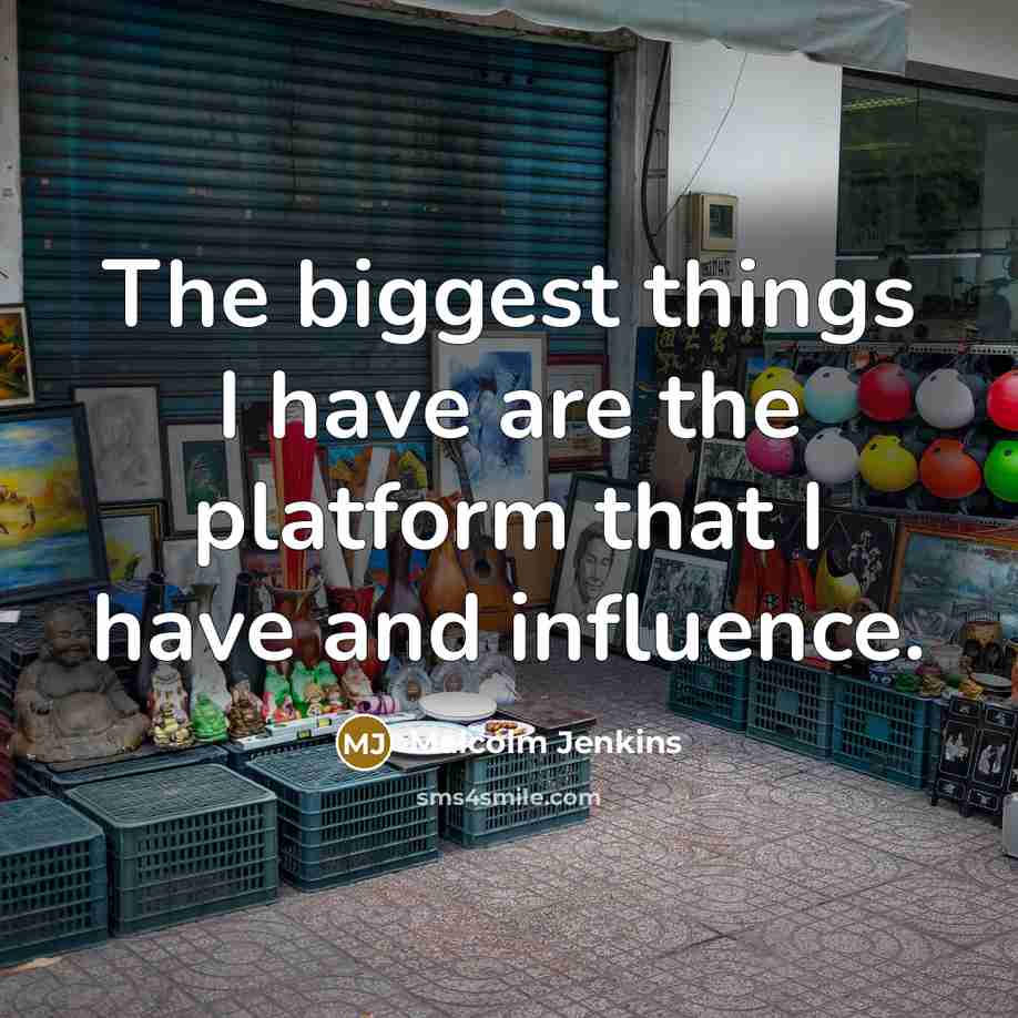 “The biggest things I have are the platform that I have and influence.” quote by Malcolm Jenkins