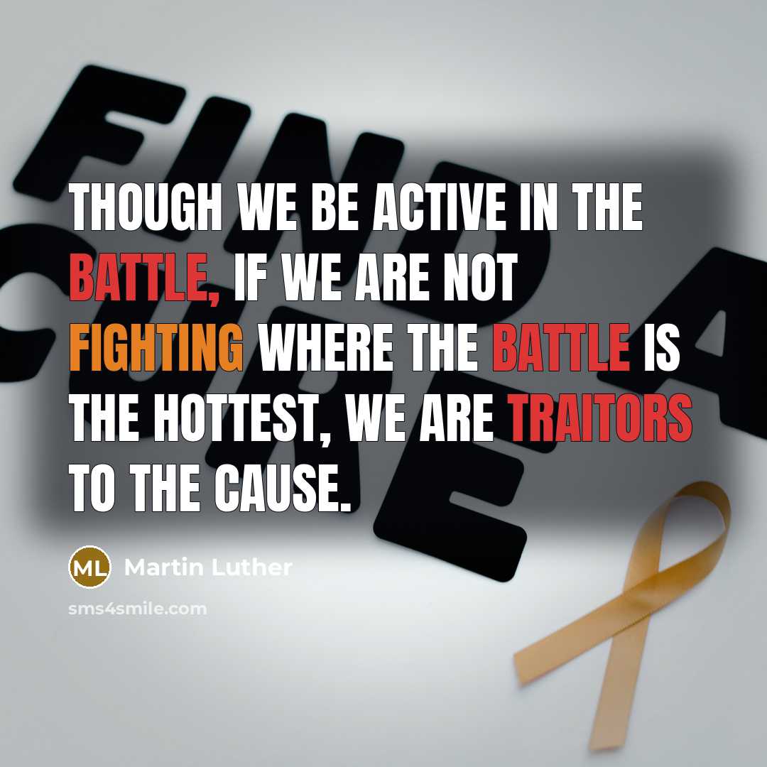 “Though we be active in the battle, if we are not fighting where the battle is the hottest, we are traitors to the cause.” quote by Martin Luther