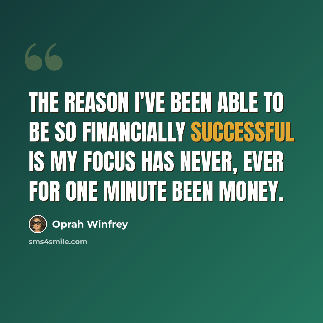“The reason I've been able to be so financially successful is my focus has never, ever for one minute been money.” quote by Oprah Winfrey