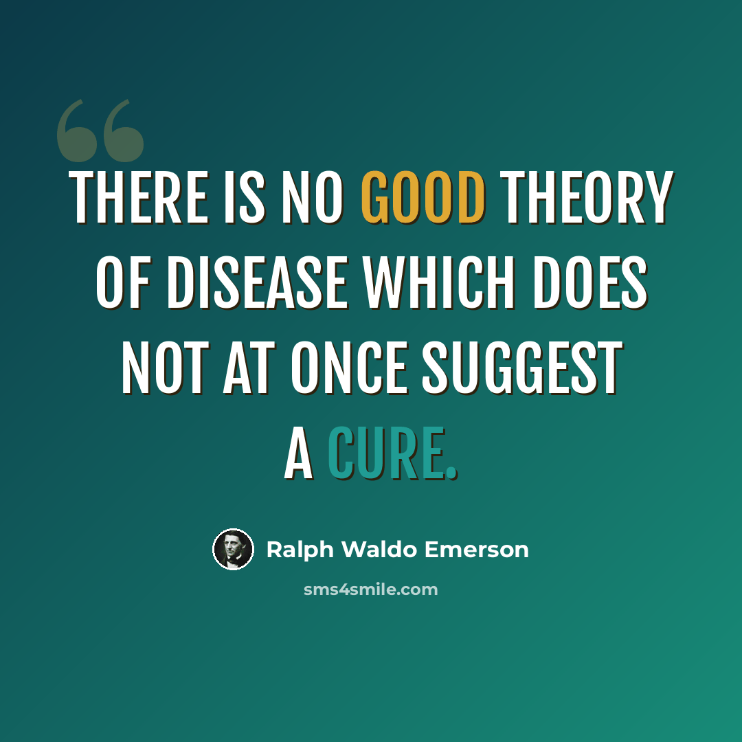 “There is no good theory of disease which does not at once suggest a cure.” quote by Ralph Waldo Emerson