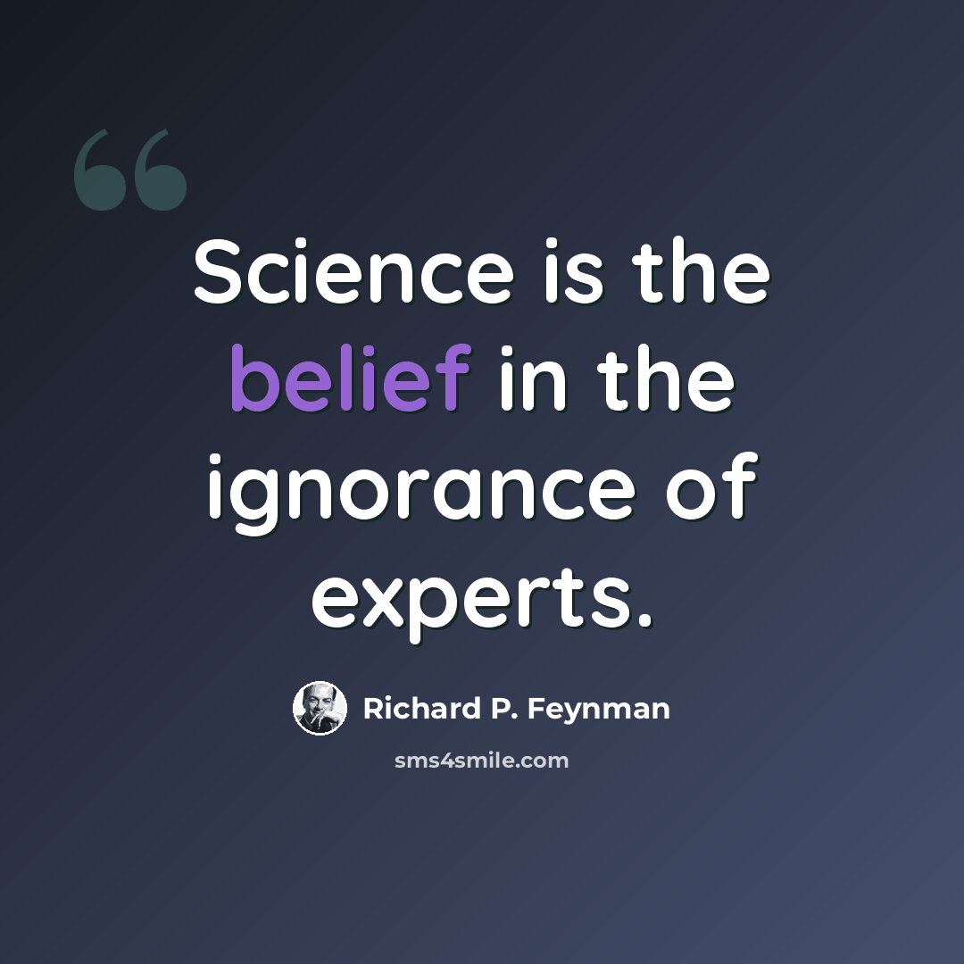“Science is the belief in the ignorance of experts.” quote by Richard P. Feynman