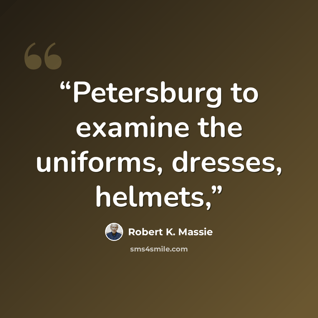 “Petersburg to examine the uniforms, dresses, helmets,” quote by Robert K. Massie