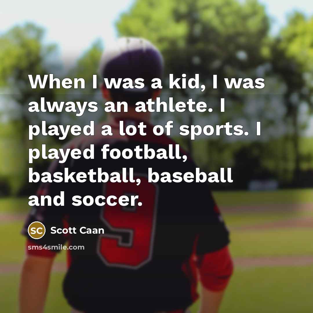 “When I was a kid, I was always an athlete. I played a lot of sports. I played football, basketball, baseball and soccer.” quote by Scott Caan