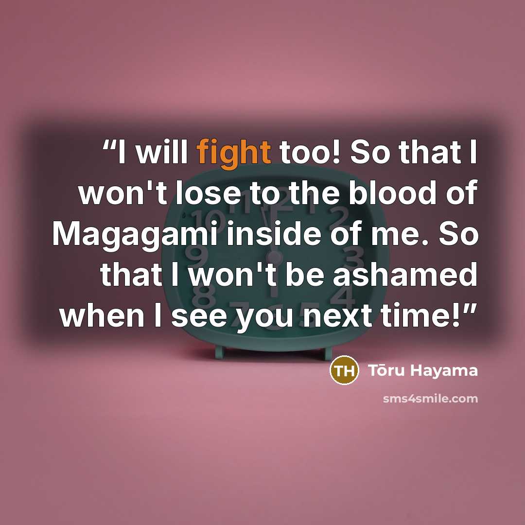 “I will fight too! So that I won't lose to the blood of Magagami inside of me. So that I won't be ashamed when I see you next time!” quote by Tōru Hayama