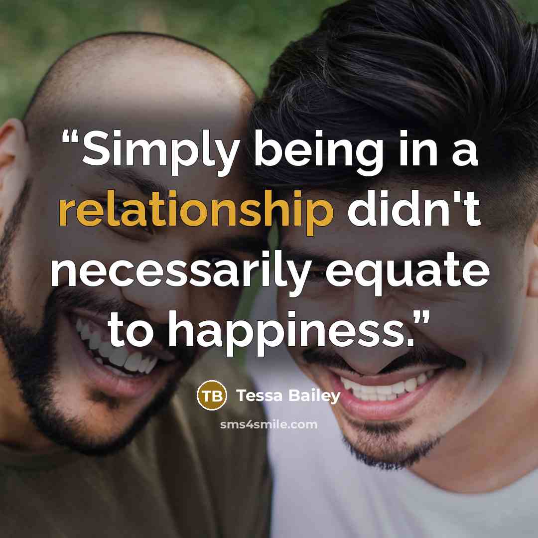 “Simply being in a relationship didn't necessarily equate to happiness.” quote by Tessa Bailey