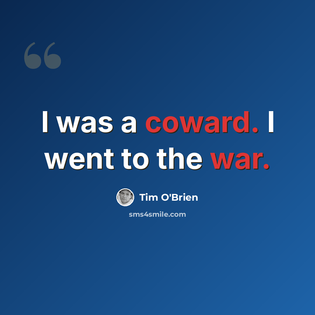 “I was a coward. I went to the war.” quote by Tim O'Brien