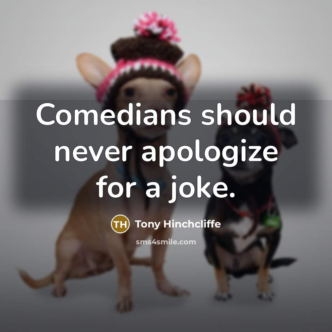 “Comedians should never apologize for a joke.” quote by Tony Hinchcliffe