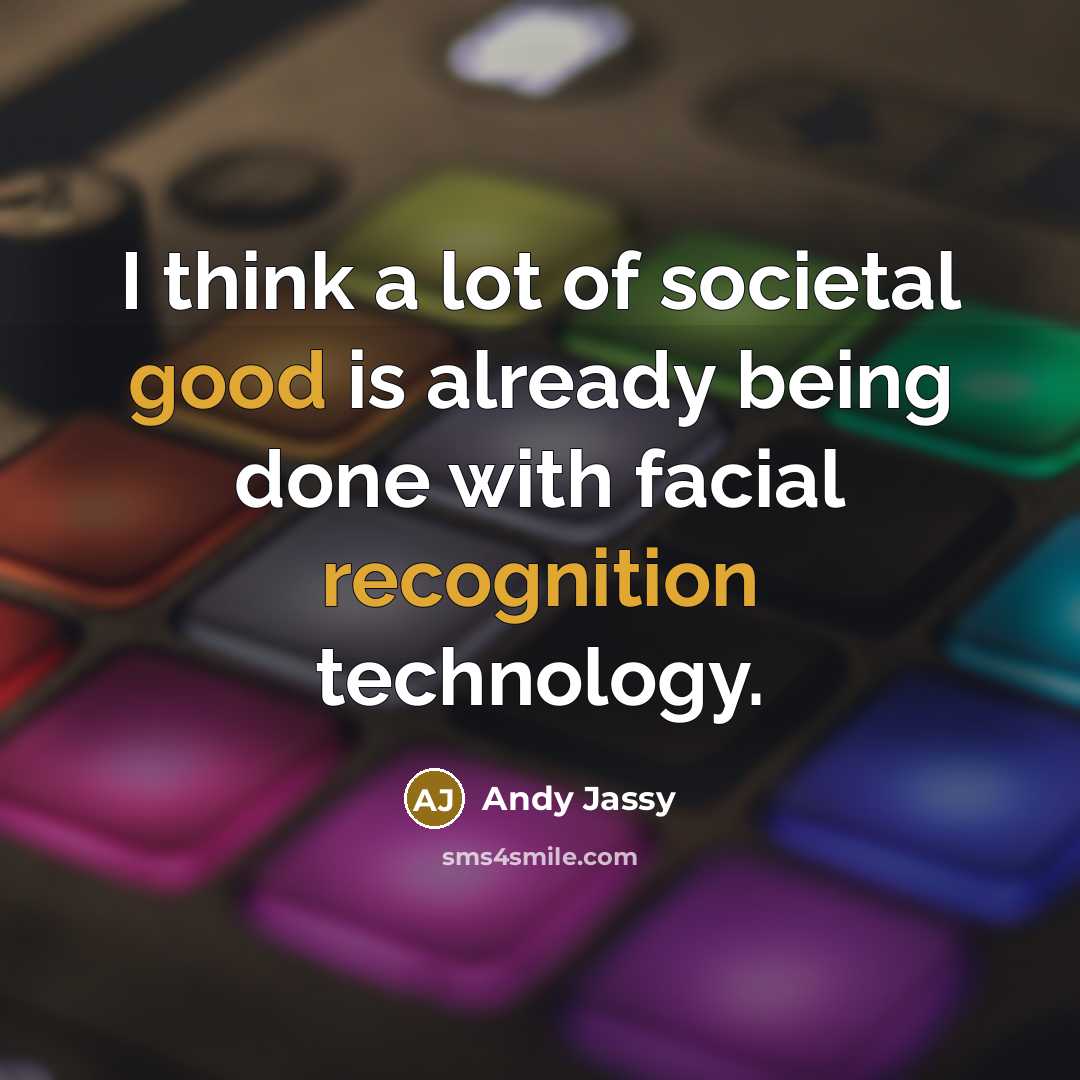 “I think a lot of societal good is already being done with facial recognition technology.” quote by Andy Jassy