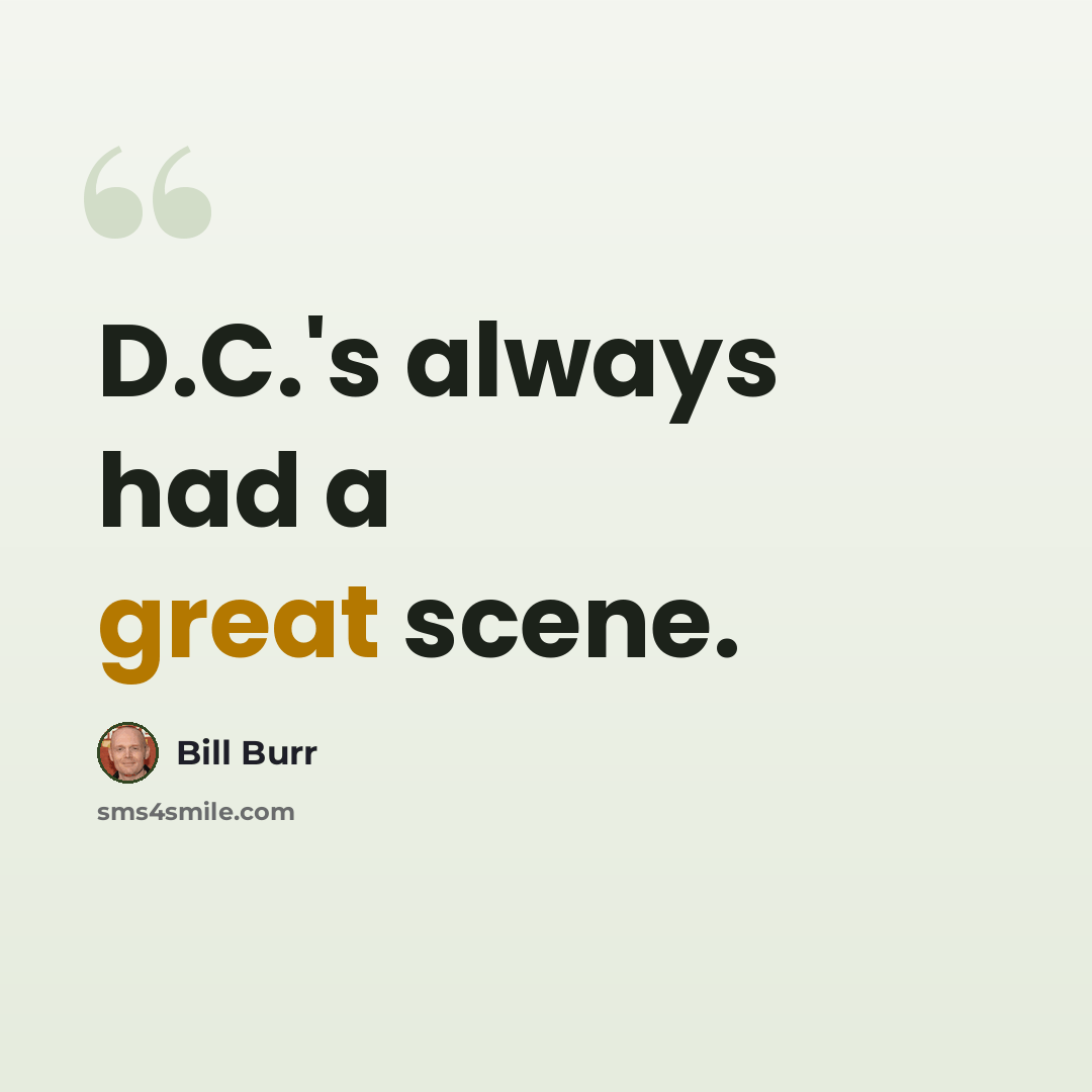 “D.C.'s always had a great scene.” quote by Bill Burr