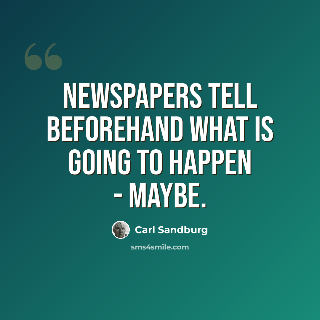 “Newspapers tell beforehand what is going to happen - maybe.” quote by Carl Sandburg