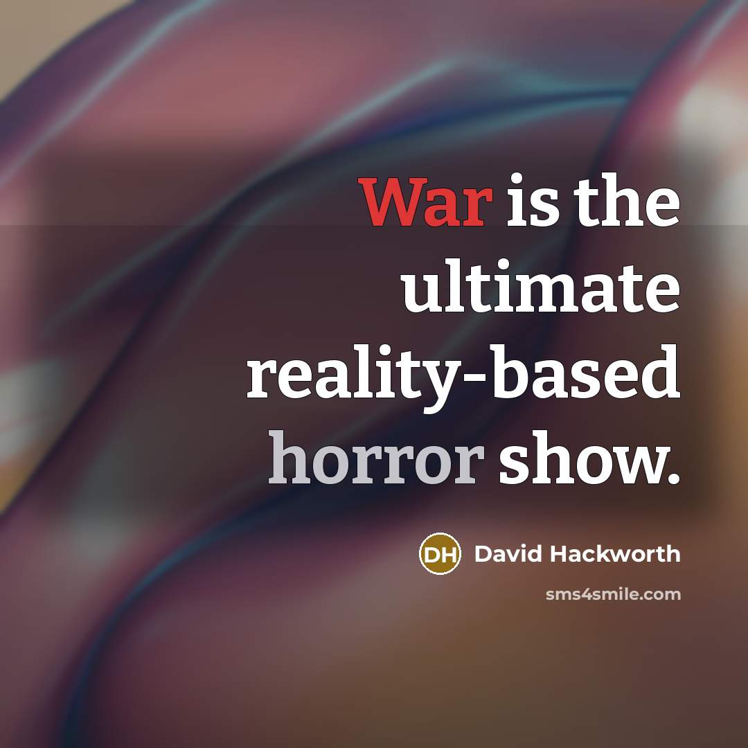 “War is the ultimate reality-based horror show.” quote by David Hackworth
