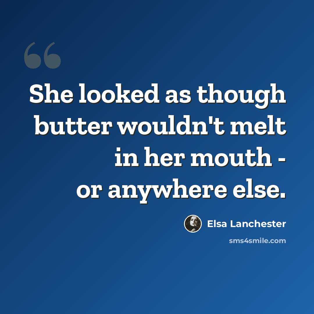 “She looked as though butter wouldn't melt in her mouth - or anywhere else.” quote by Elsa Lanchester