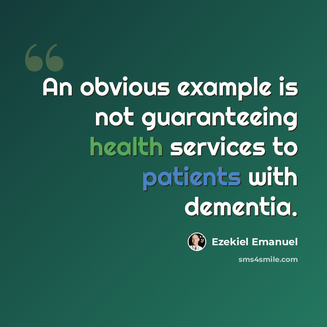 “An obvious example is not guaranteeing health services to patients with dementia.” quote by Ezekiel Emanuel