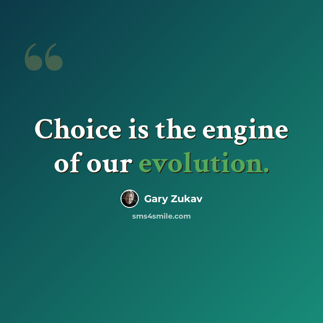 “Choice is the engine of our evolution.” quote by Gary Zukav