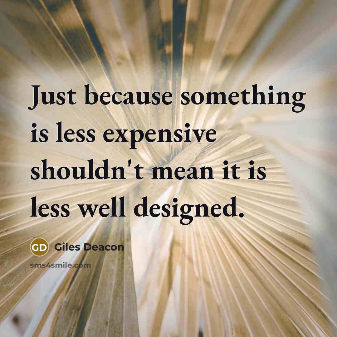 “Just because something is less expensive shouldn't mean it is less well designed.” quote by Giles Deacon