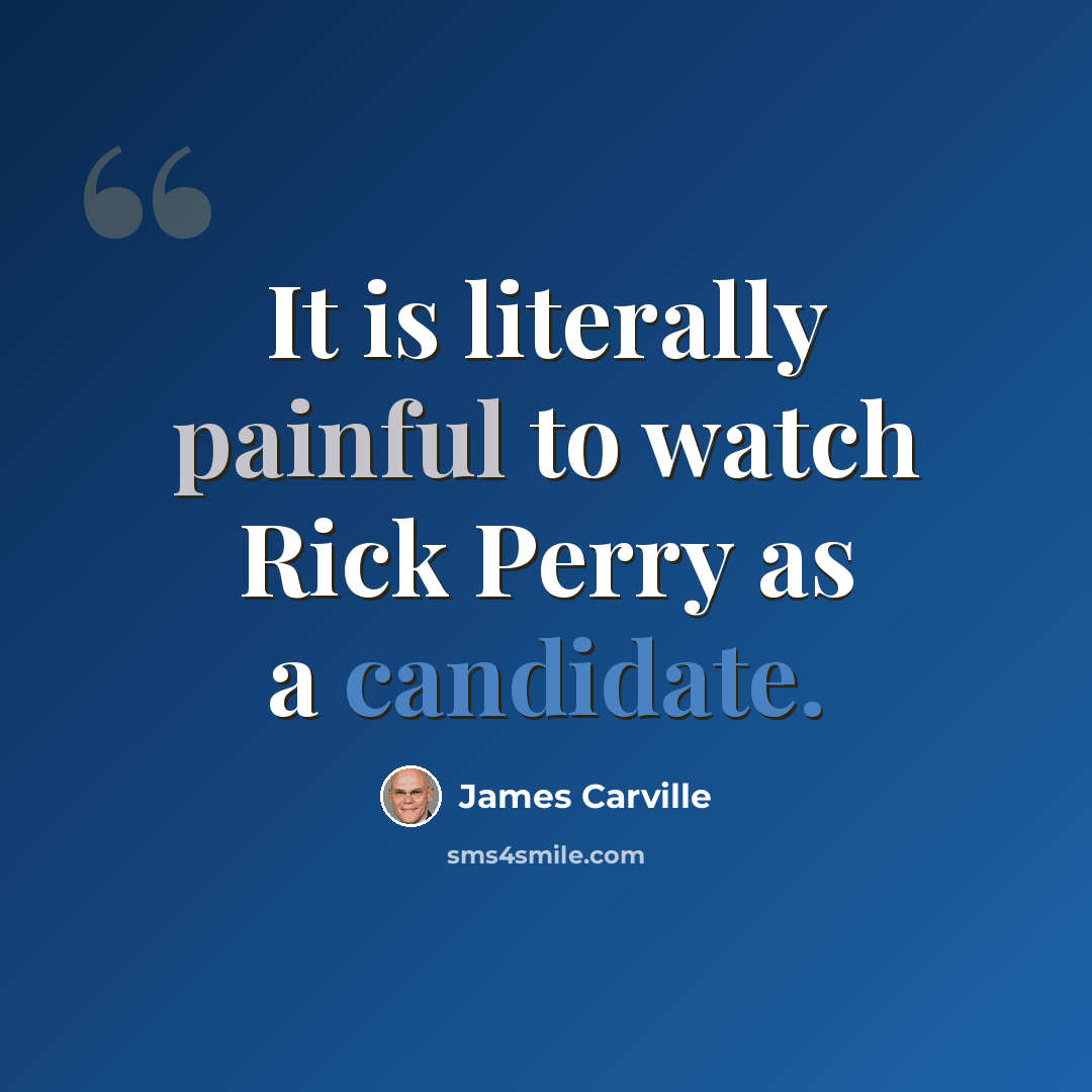 “It is literally painful to watch Rick Perry as a candidate.” quote by James Carville