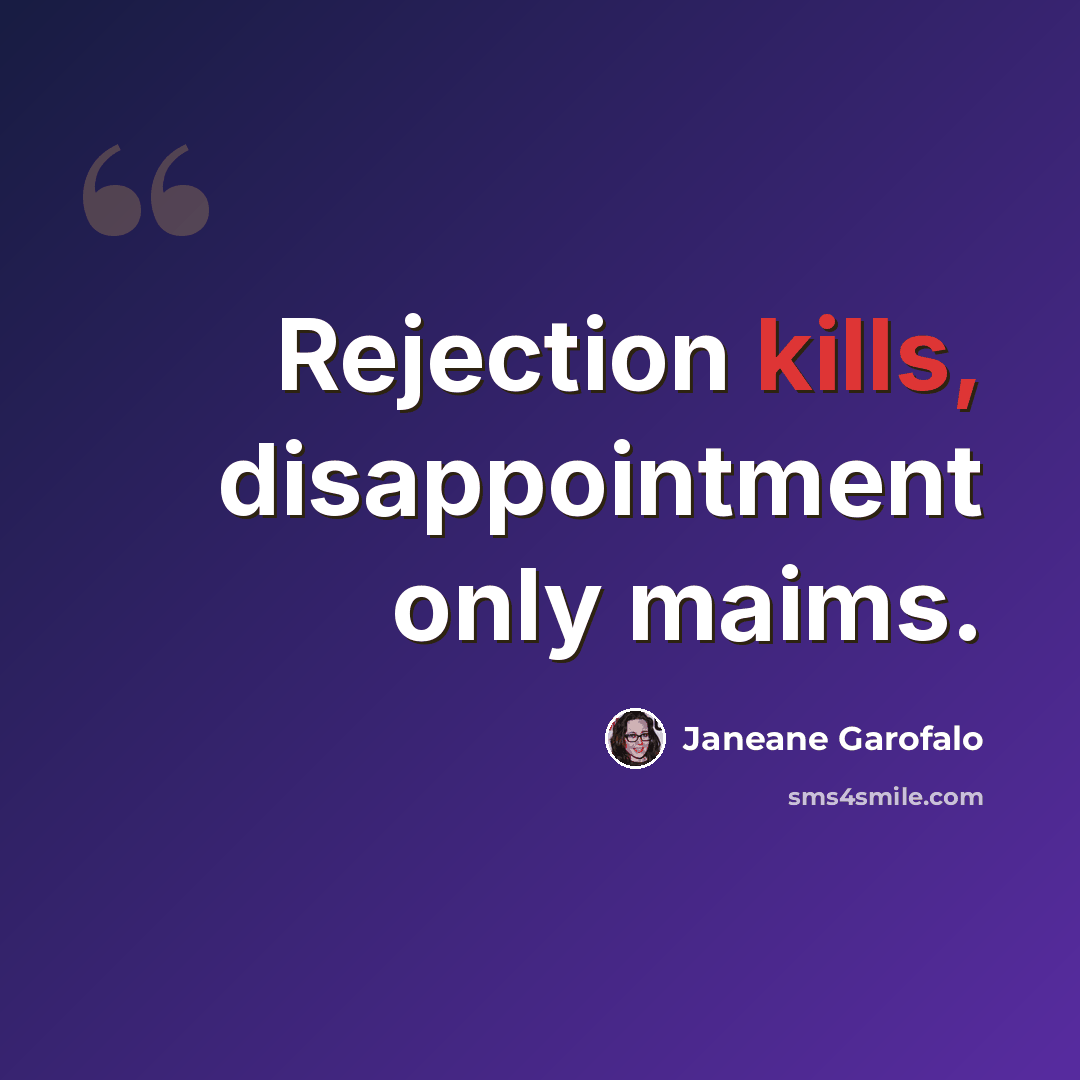 “Rejection kills, disappointment only maims.” quote by Janeane Garofalo