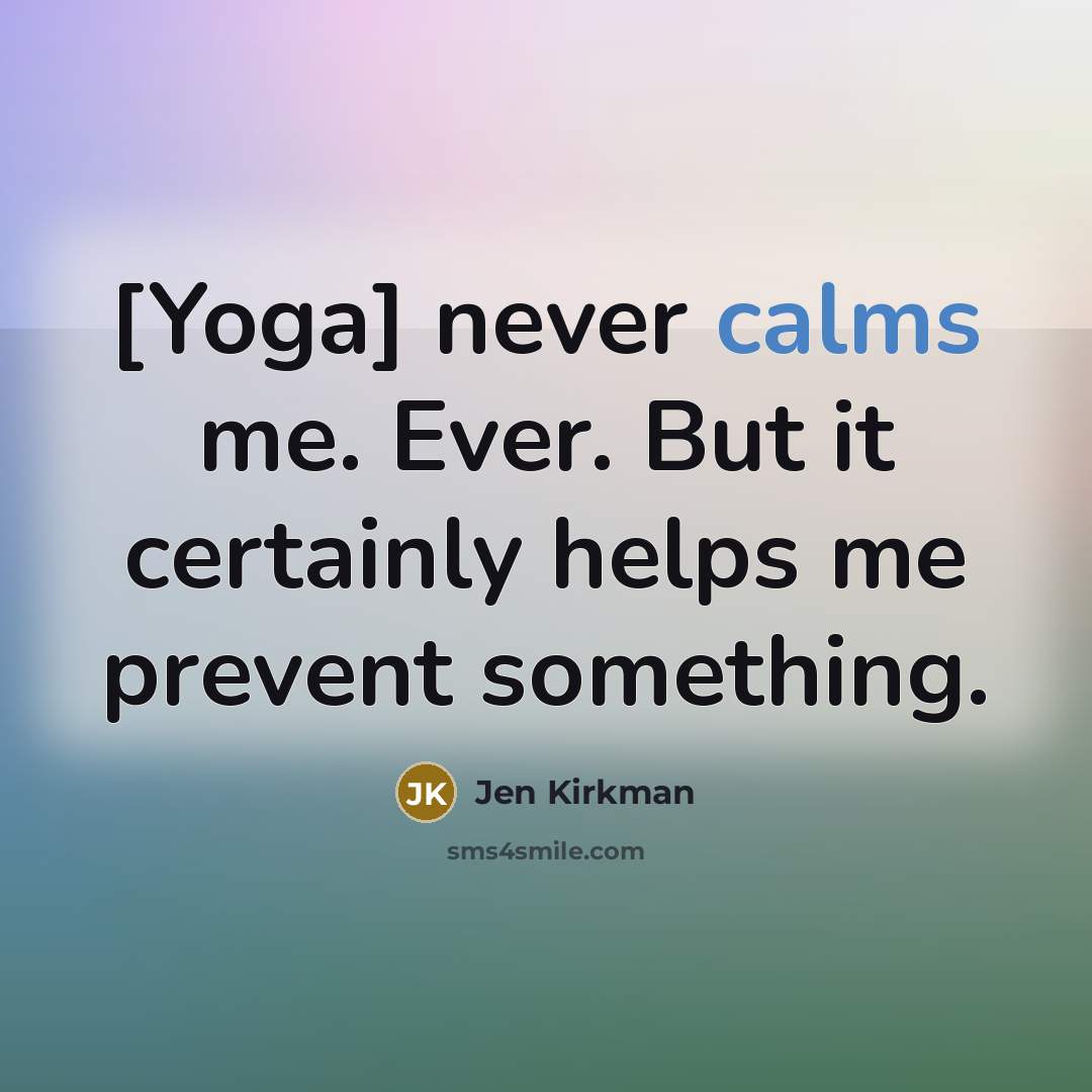 “[Yoga] never calms me. Ever. But it certainly helps me prevent something.” quote by Jen Kirkman