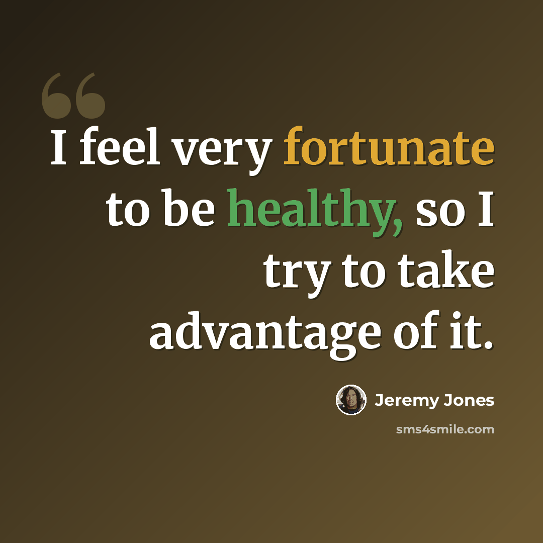 “I feel very fortunate to be healthy, so I try to take advantage of it.” quote by Jeremy Jones