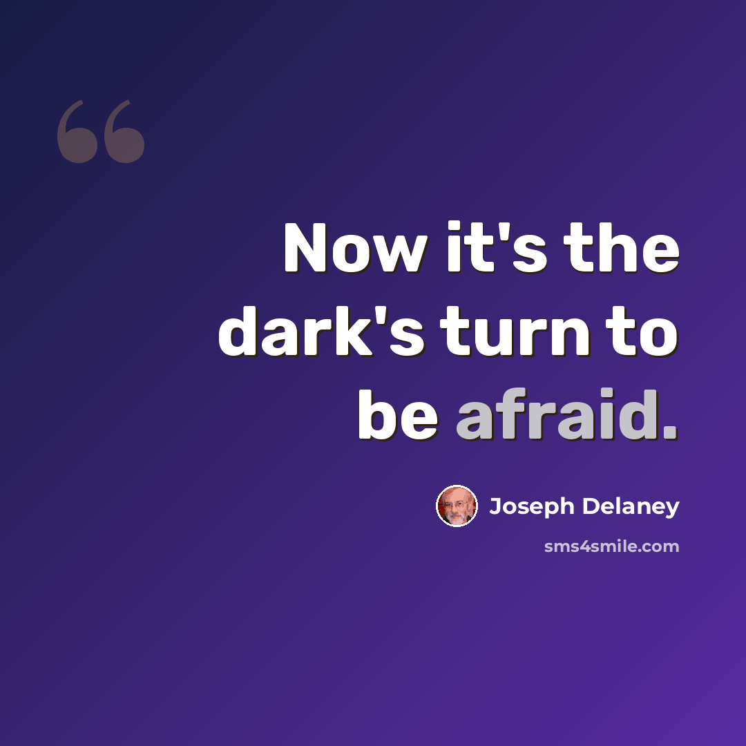 “Now it's the dark's turn to be afraid.” quote by Joseph Delaney