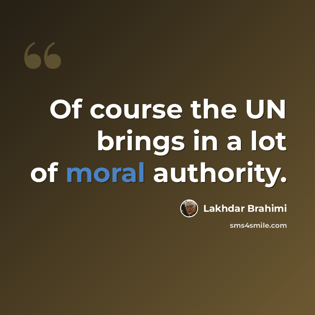 “Of course the UN brings in a lot of moral authority.” quote by Lakhdar Brahimi