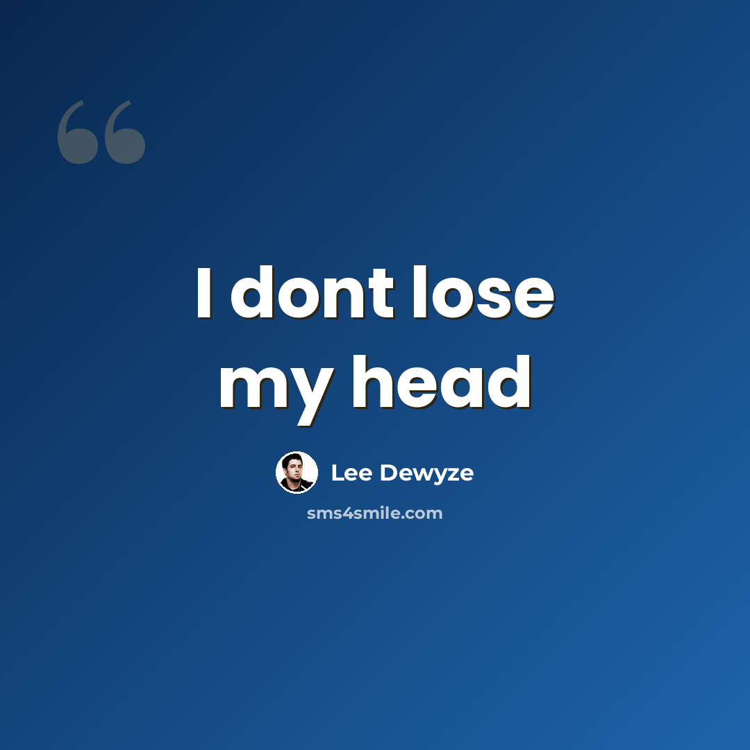 “I dont lose my head” quote by Lee Dewyze