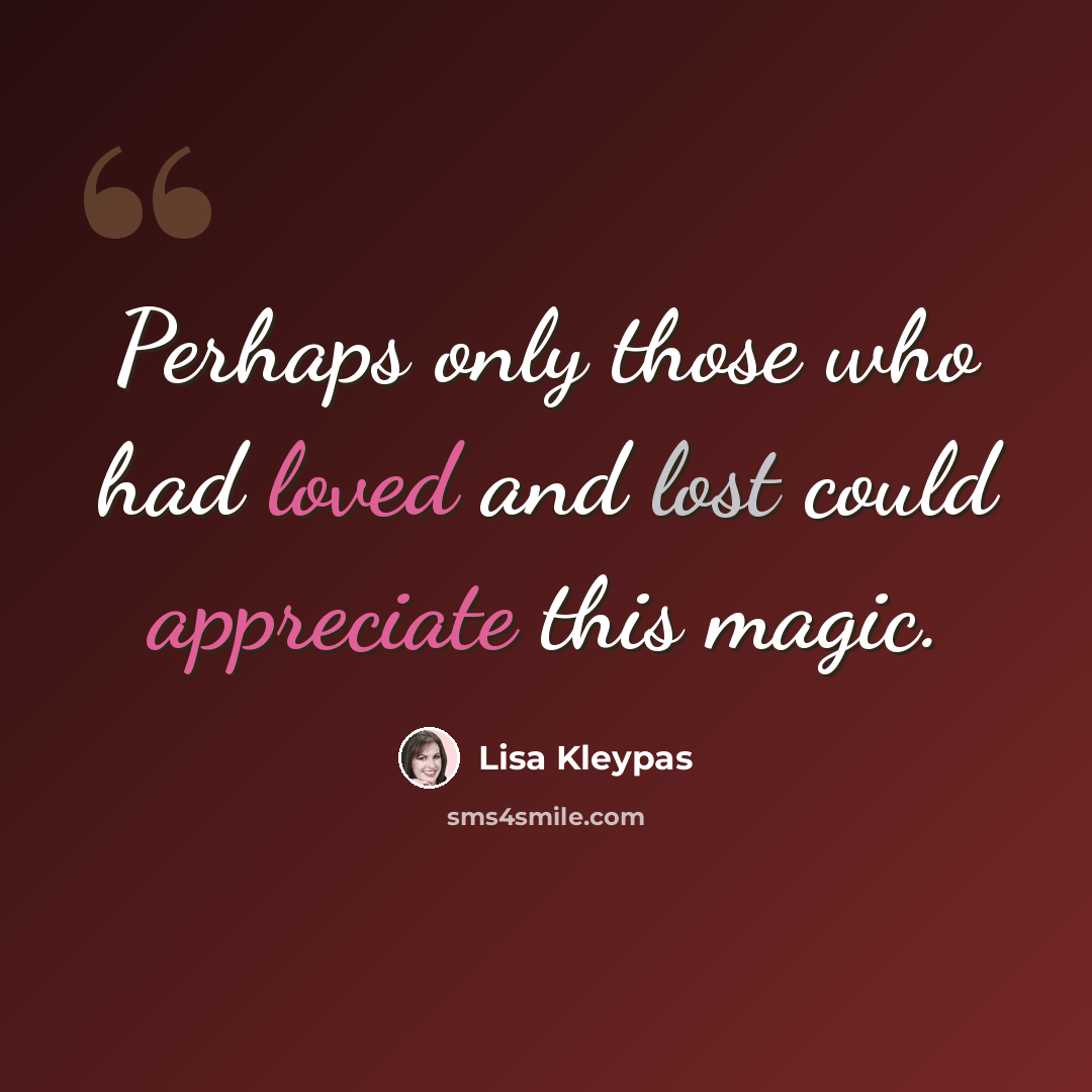 “Perhaps only those who had loved and lost could appreciate this magic.” quote by Lisa Kleypas
