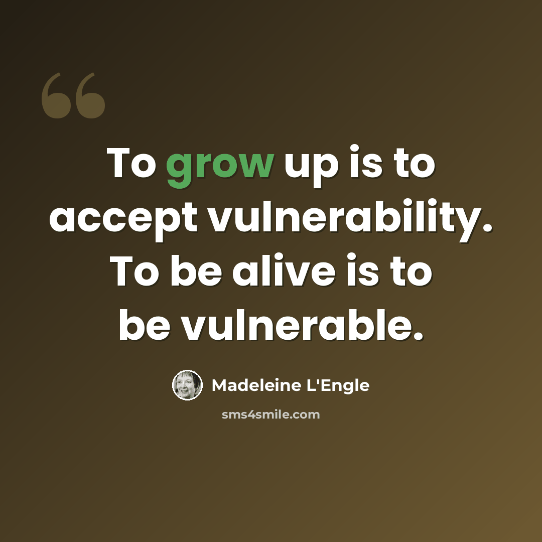 “To grow up is to accept vulnerability. To be alive is to be vulnerable.” quote by Madeleine L'Engle