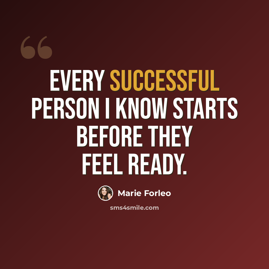 “Every successful person I know starts before they feel ready.” quote by Marie Forleo