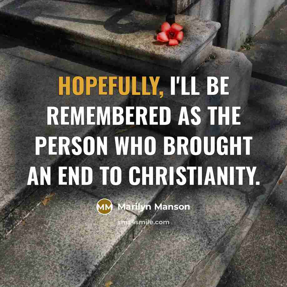 “Hopefully, I'll be remembered as the person who brought an end to Christianity.” quote by Marilyn Manson
