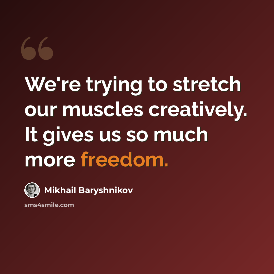 “We're trying to stretch our muscles creatively. It gives us so much more freedom.” quote by Mikhail Baryshnikov